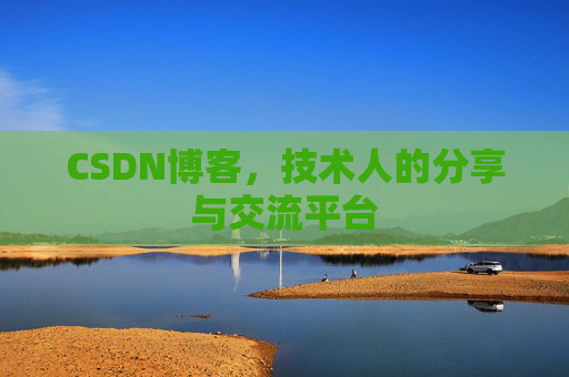 CSDN博客,技术人的分享与交流平台